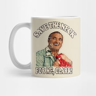 COUSIN EDDIE-SAVE THE NECK FOR ME, CLARK! Mug